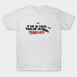 If we go down, then we go down together T-Shirt